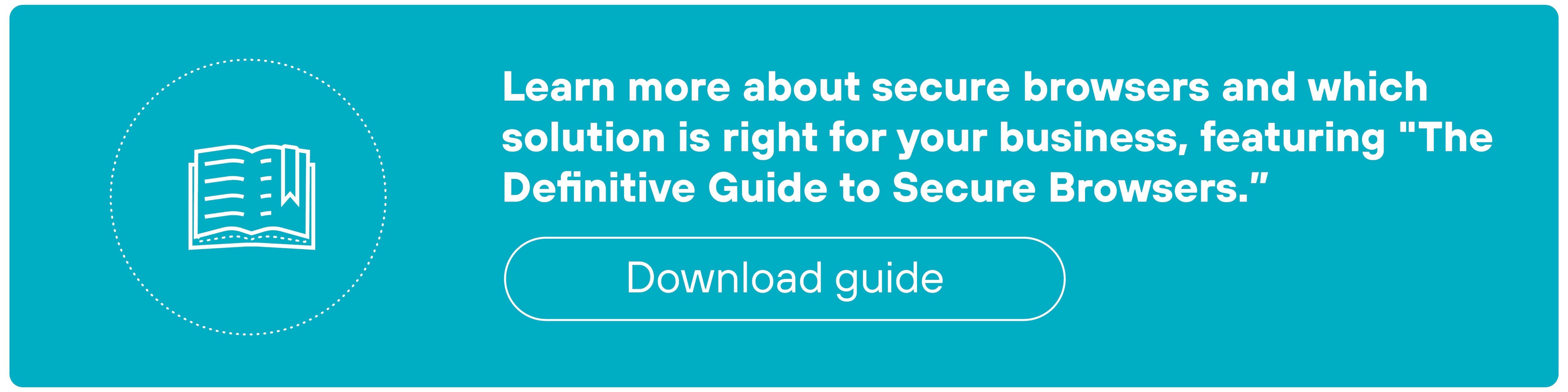 CTA banner featuring a light teal background with a circle graphic containing a book. Text within the banner reads Learn more about secure browsers and which solution is right for your business, featuring The Definitive Guide to Secure Browsers. and includes a Download guide button.